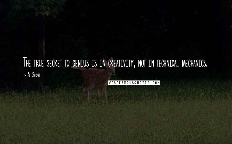 Al Seckel Quotes: The true secret to genius is in creativity, not in technical mechanics.