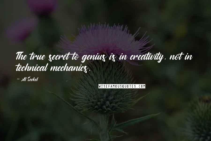 Al Seckel Quotes: The true secret to genius is in creativity, not in technical mechanics.