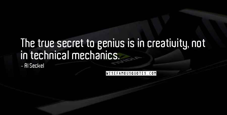 Al Seckel Quotes: The true secret to genius is in creativity, not in technical mechanics.