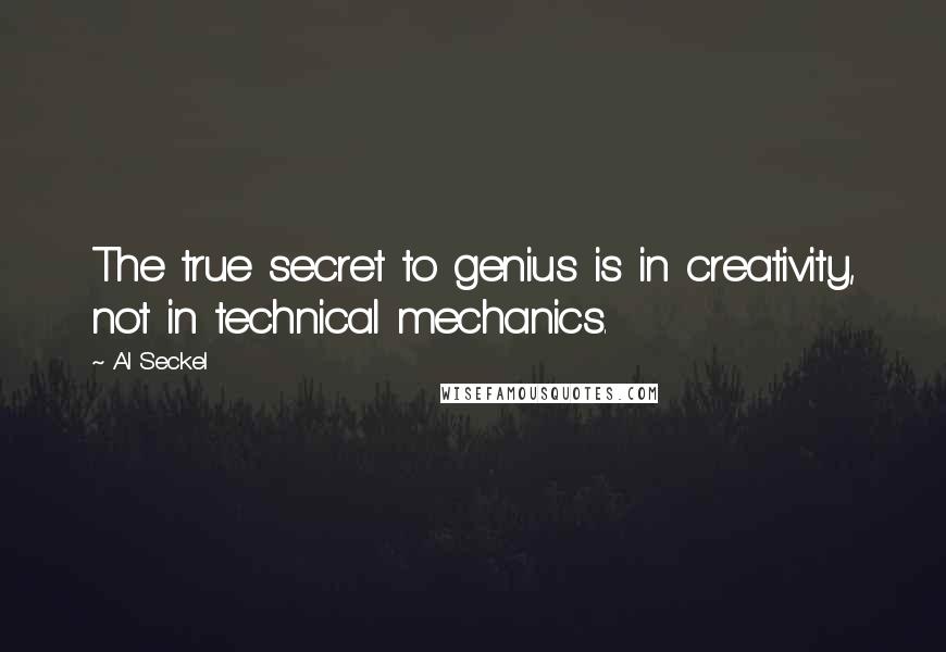 Al Seckel Quotes: The true secret to genius is in creativity, not in technical mechanics.