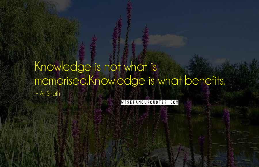 Al-Shafi'i Quotes: Knowledge is not what is memorised.Knowledge is what benefits.