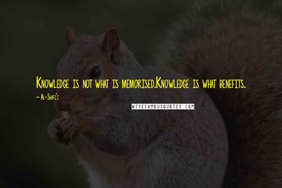 Al-Shafi'i Quotes: Knowledge is not what is memorised.Knowledge is what benefits.