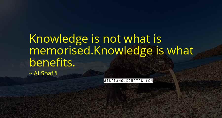 Al-Shafi'i Quotes: Knowledge is not what is memorised.Knowledge is what benefits.