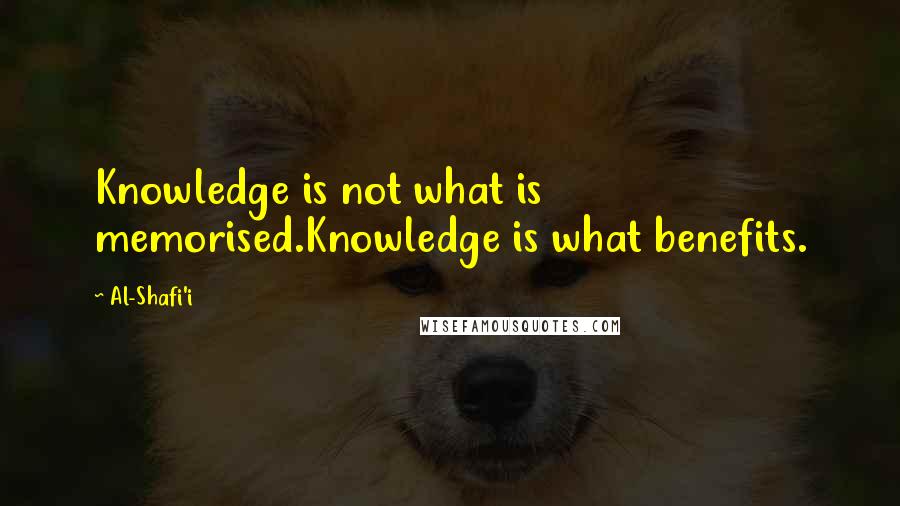 Al-Shafi'i Quotes: Knowledge is not what is memorised.Knowledge is what benefits.