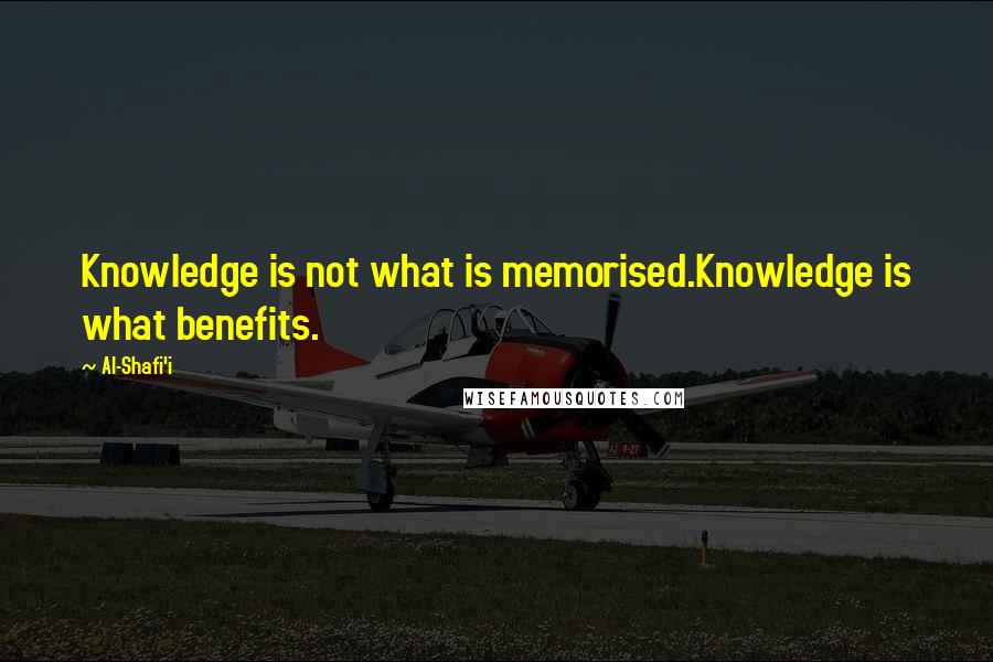 Al-Shafi'i Quotes: Knowledge is not what is memorised.Knowledge is what benefits.