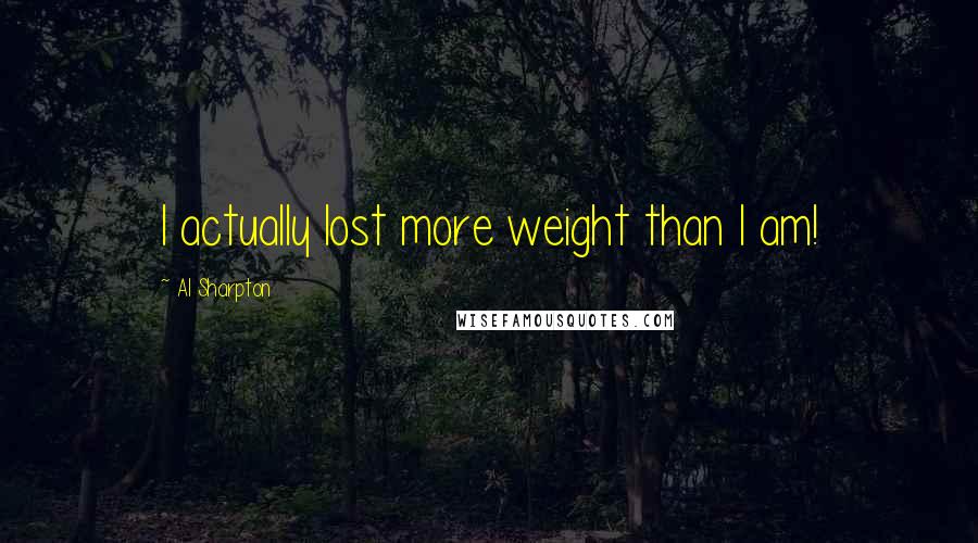 Al Sharpton Quotes: I actually lost more weight than I am!