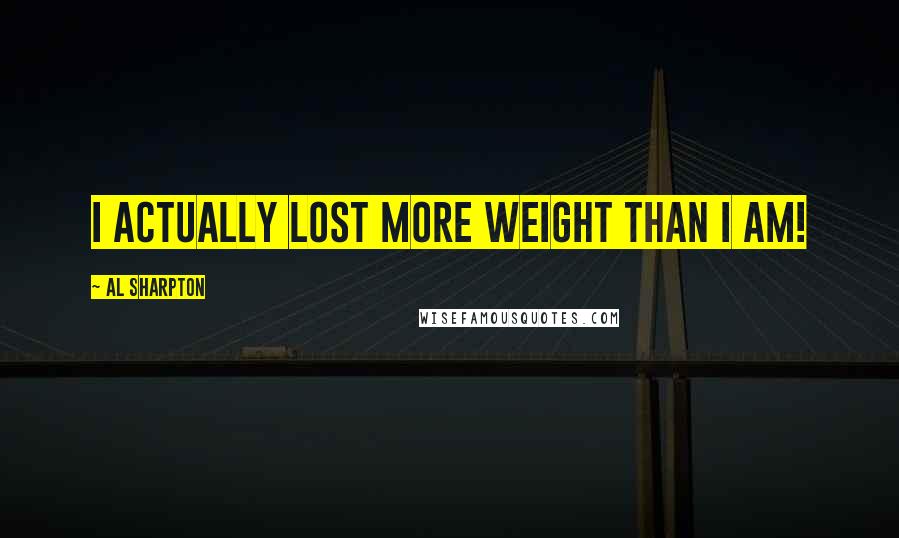 Al Sharpton Quotes: I actually lost more weight than I am!