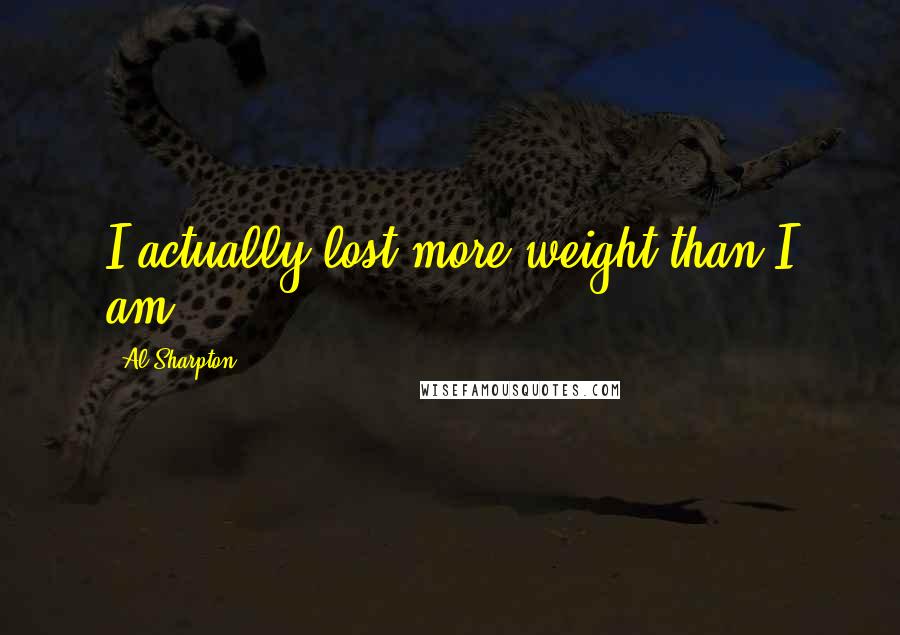 Al Sharpton Quotes: I actually lost more weight than I am!