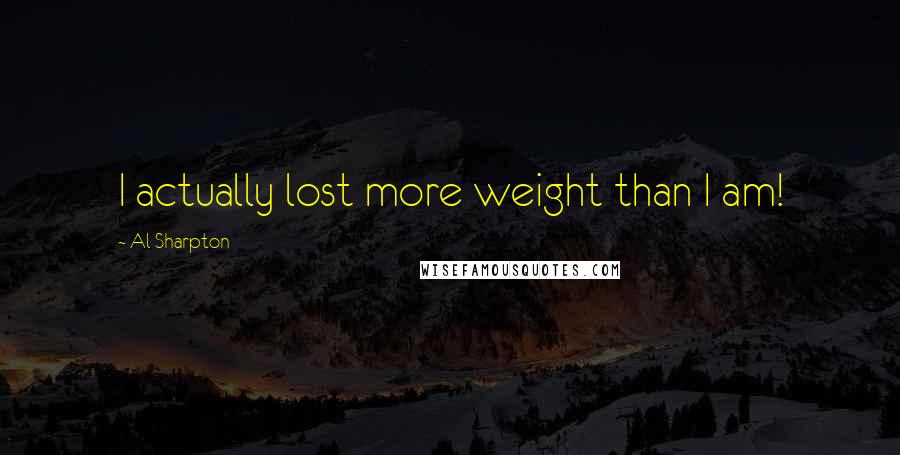 Al Sharpton Quotes: I actually lost more weight than I am!