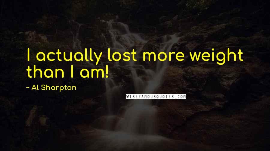 Al Sharpton Quotes: I actually lost more weight than I am!
