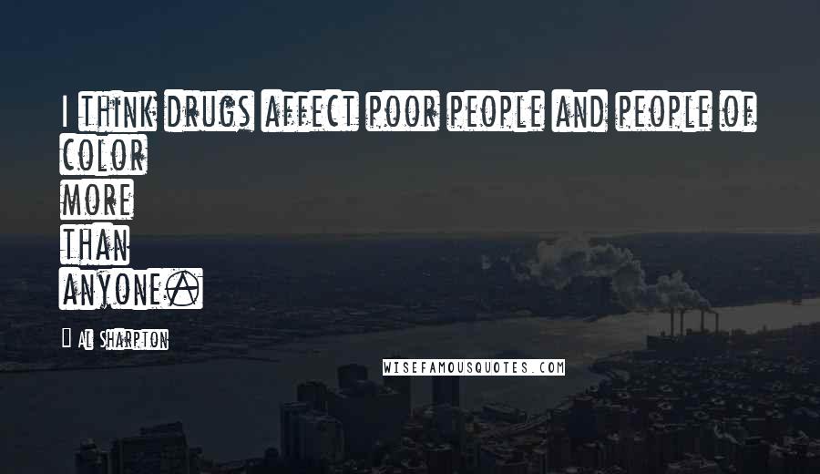 Al Sharpton Quotes: I think drugs affect poor people and people of color more than anyone.