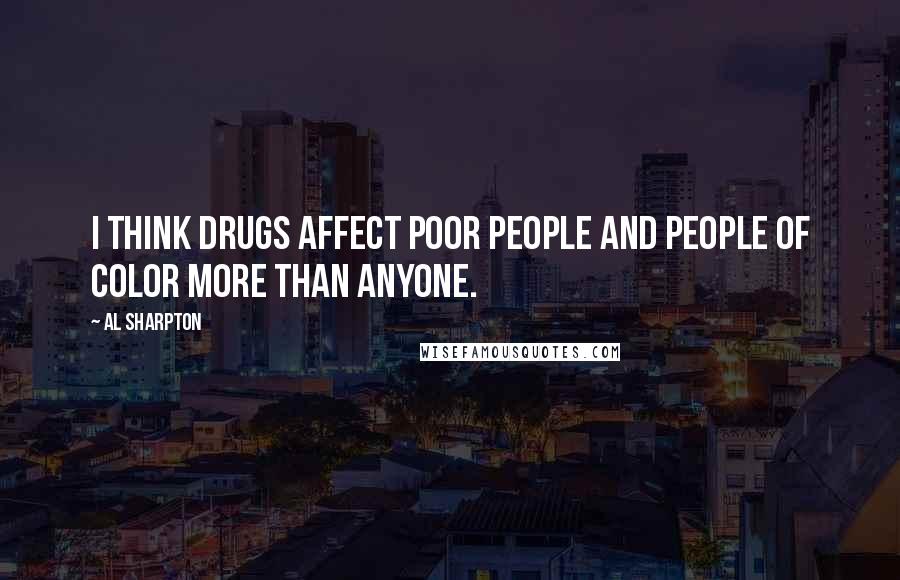 Al Sharpton Quotes: I think drugs affect poor people and people of color more than anyone.