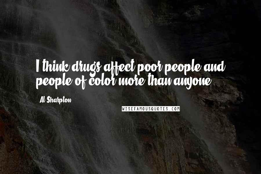 Al Sharpton Quotes: I think drugs affect poor people and people of color more than anyone.