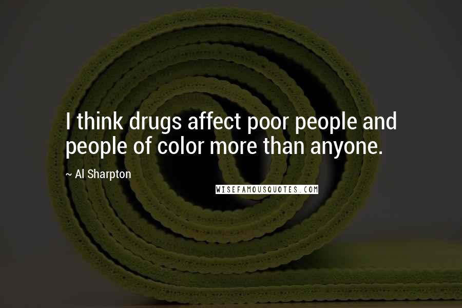 Al Sharpton Quotes: I think drugs affect poor people and people of color more than anyone.