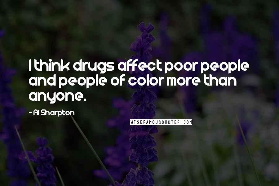 Al Sharpton Quotes: I think drugs affect poor people and people of color more than anyone.