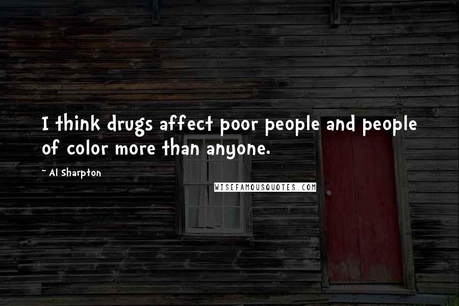 Al Sharpton Quotes: I think drugs affect poor people and people of color more than anyone.