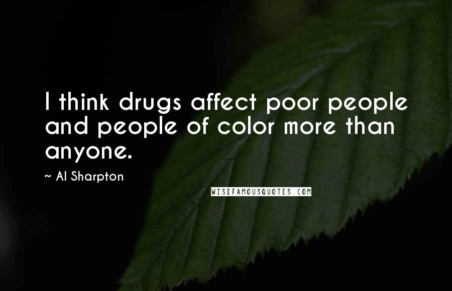 Al Sharpton Quotes: I think drugs affect poor people and people of color more than anyone.