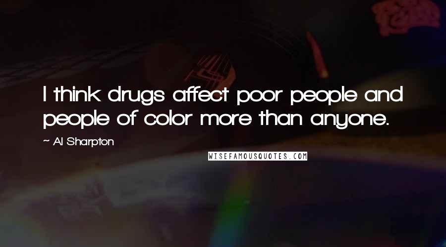 Al Sharpton Quotes: I think drugs affect poor people and people of color more than anyone.