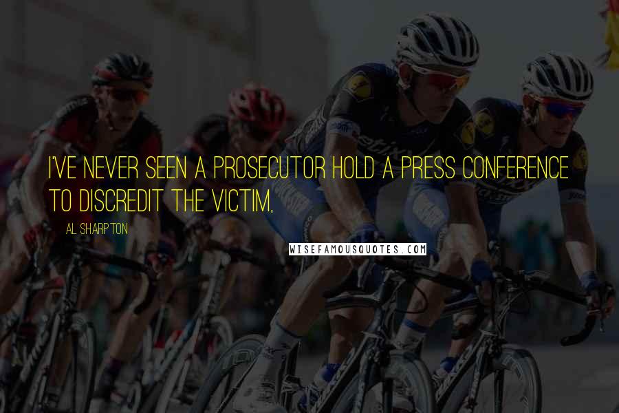 Al Sharpton Quotes: I've never seen a prosecutor hold a press conference to discredit the victim,