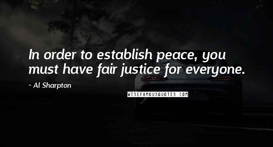 Al Sharpton Quotes: In order to establish peace, you must have fair justice for everyone.