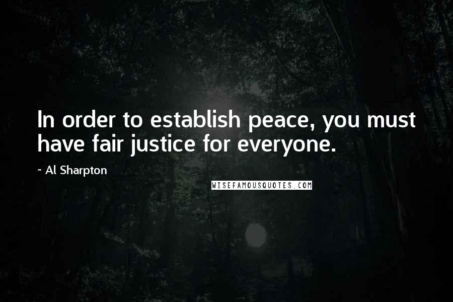 Al Sharpton Quotes: In order to establish peace, you must have fair justice for everyone.