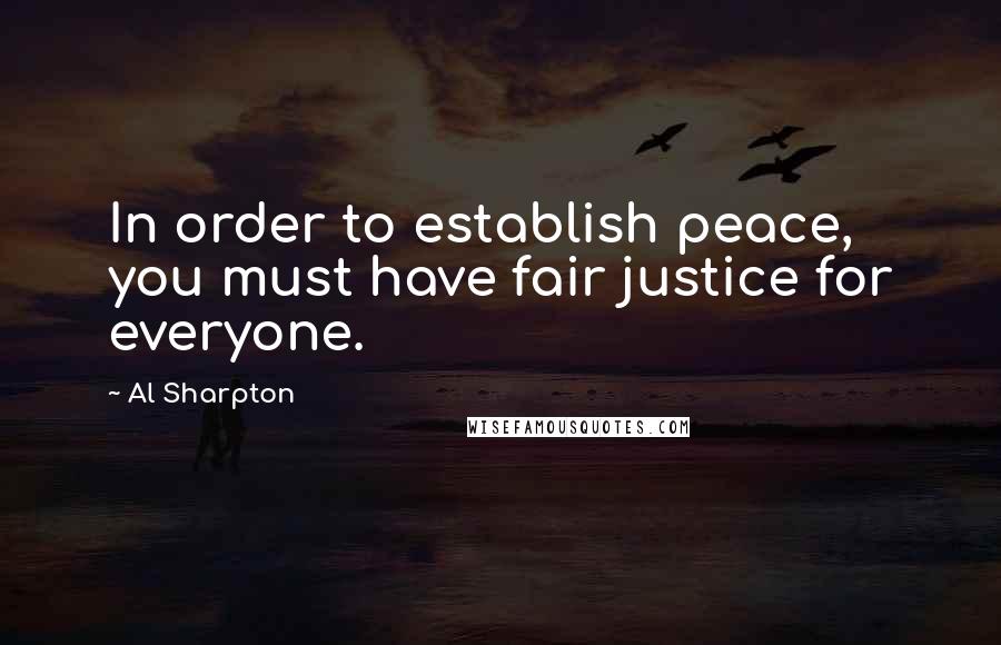 Al Sharpton Quotes: In order to establish peace, you must have fair justice for everyone.