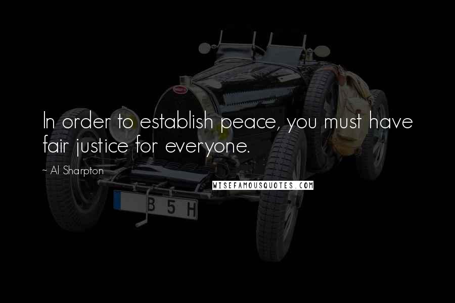 Al Sharpton Quotes: In order to establish peace, you must have fair justice for everyone.