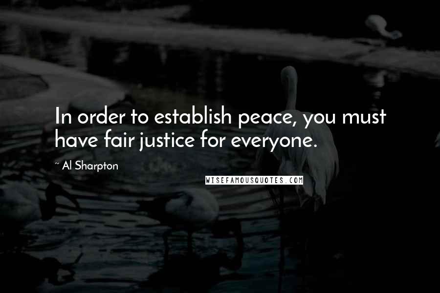 Al Sharpton Quotes: In order to establish peace, you must have fair justice for everyone.