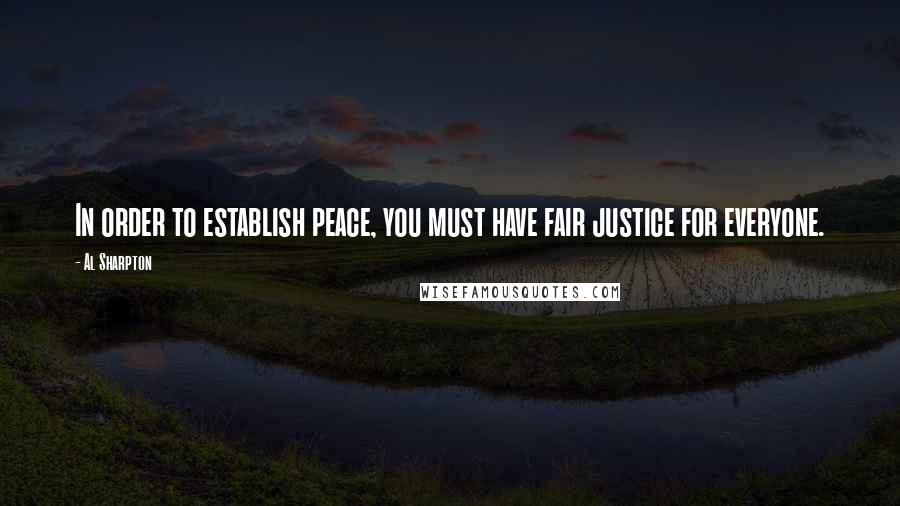 Al Sharpton Quotes: In order to establish peace, you must have fair justice for everyone.
