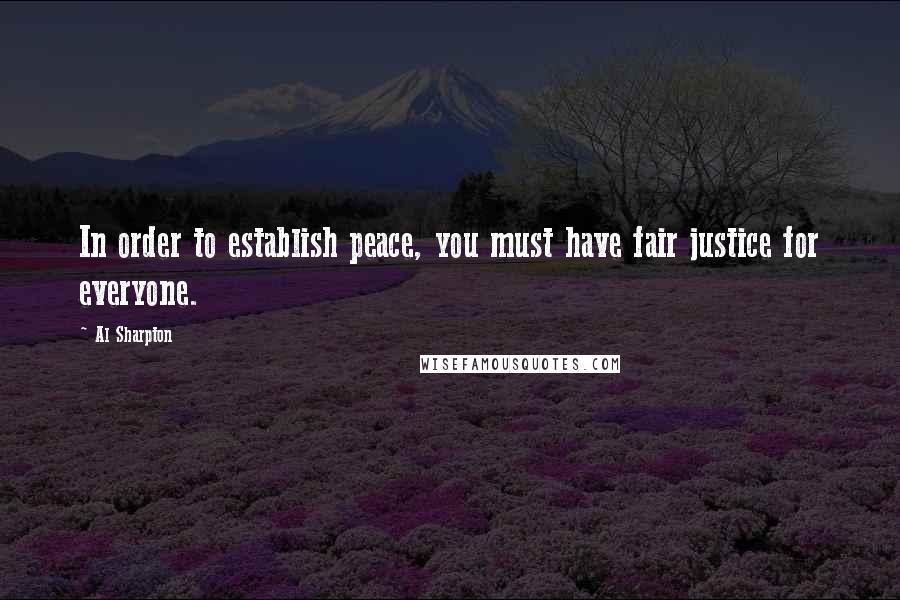 Al Sharpton Quotes: In order to establish peace, you must have fair justice for everyone.