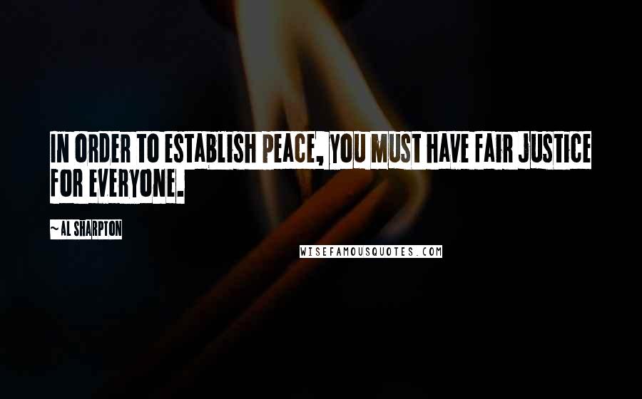 Al Sharpton Quotes: In order to establish peace, you must have fair justice for everyone.