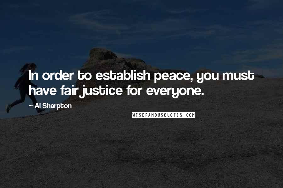 Al Sharpton Quotes: In order to establish peace, you must have fair justice for everyone.