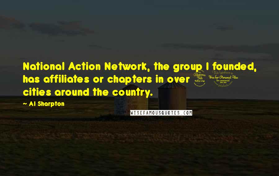 Al Sharpton Quotes: National Action Network, the group I founded, has affiliates or chapters in over 40 cities around the country.