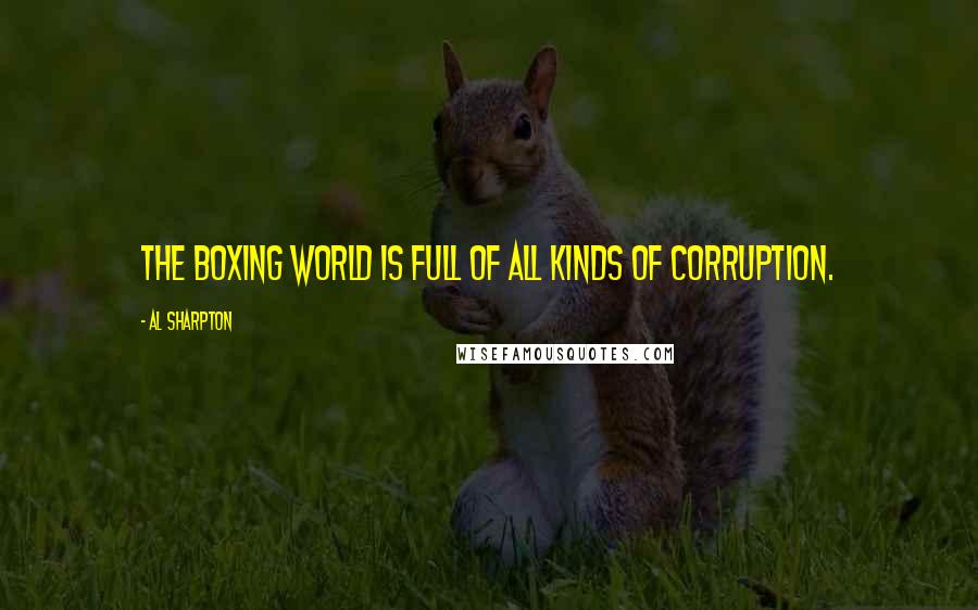 Al Sharpton Quotes: The boxing world is full of all kinds of corruption.