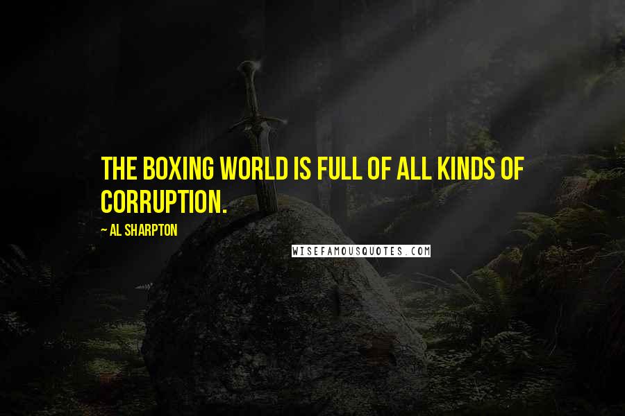 Al Sharpton Quotes: The boxing world is full of all kinds of corruption.