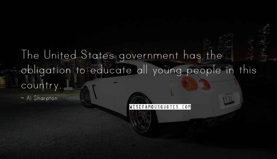 Al Sharpton Quotes: The United States government has the obligation to educate all young people in this country.