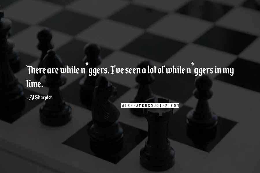 Al Sharpton Quotes: There are white n*ggers. I've seen a lot of white n*ggers in my time.