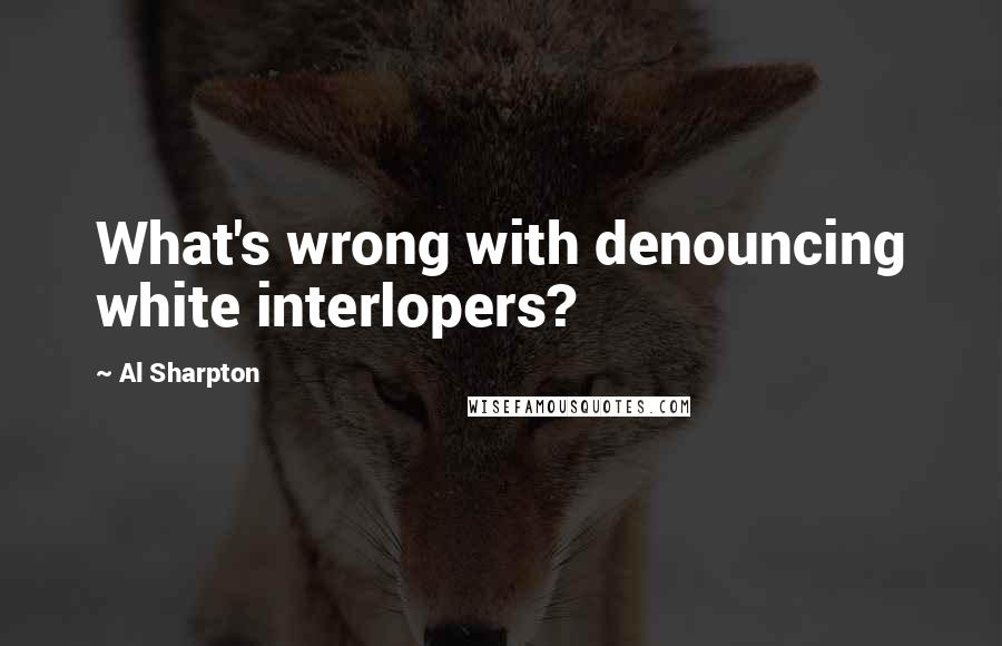 Al Sharpton Quotes: What's wrong with denouncing white interlopers?