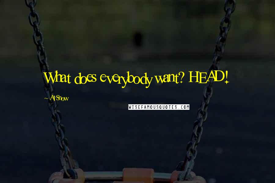 Al Snow Quotes: What does everybody want? HEAD!