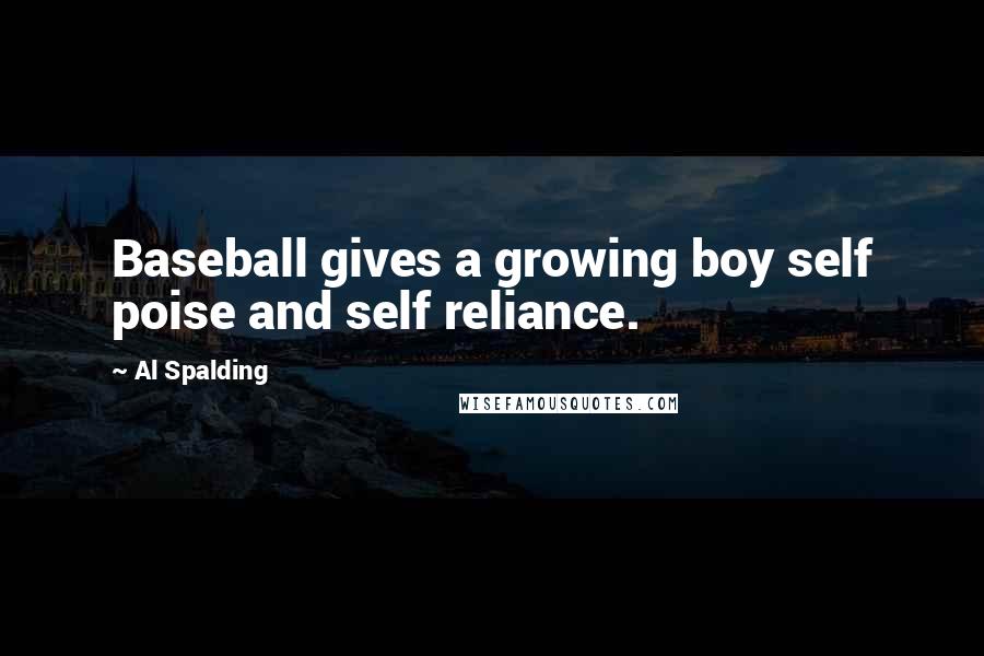 Al Spalding Quotes: Baseball gives a growing boy self poise and self reliance.