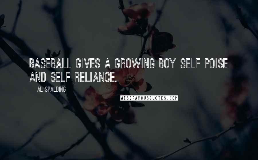 Al Spalding Quotes: Baseball gives a growing boy self poise and self reliance.