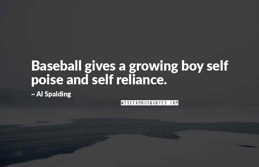 Al Spalding Quotes: Baseball gives a growing boy self poise and self reliance.