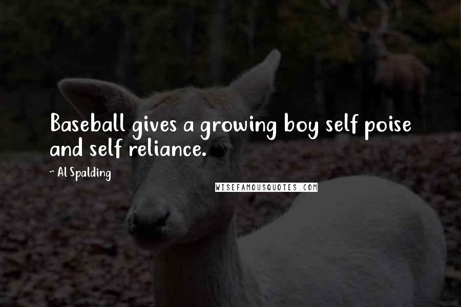 Al Spalding Quotes: Baseball gives a growing boy self poise and self reliance.