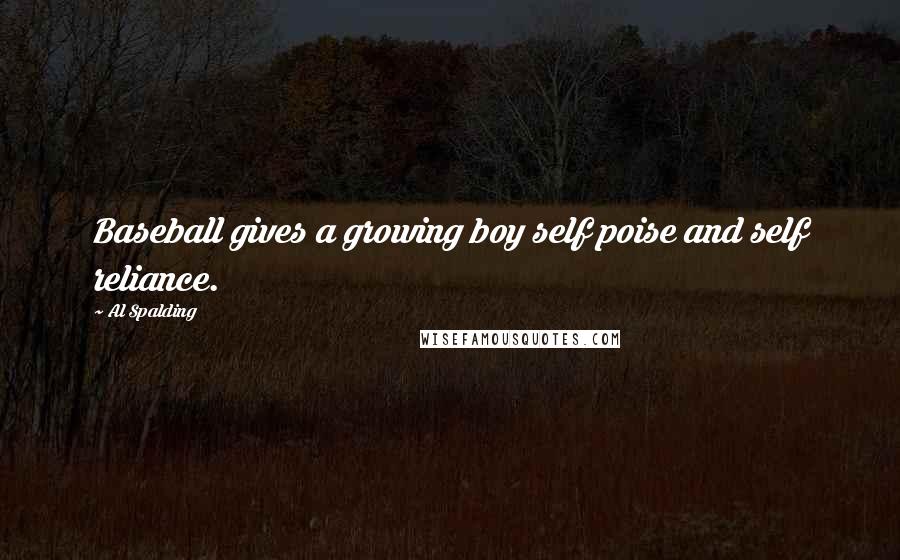 Al Spalding Quotes: Baseball gives a growing boy self poise and self reliance.