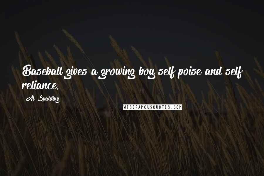 Al Spalding Quotes: Baseball gives a growing boy self poise and self reliance.