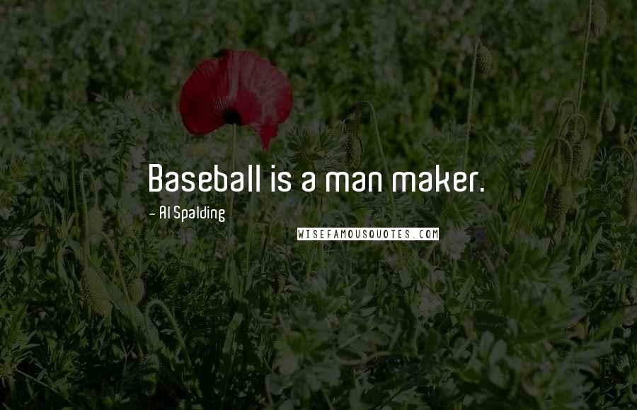 Al Spalding Quotes: Baseball is a man maker.