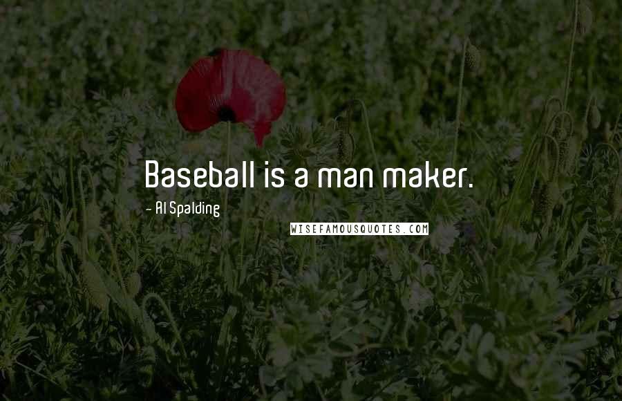 Al Spalding Quotes: Baseball is a man maker.