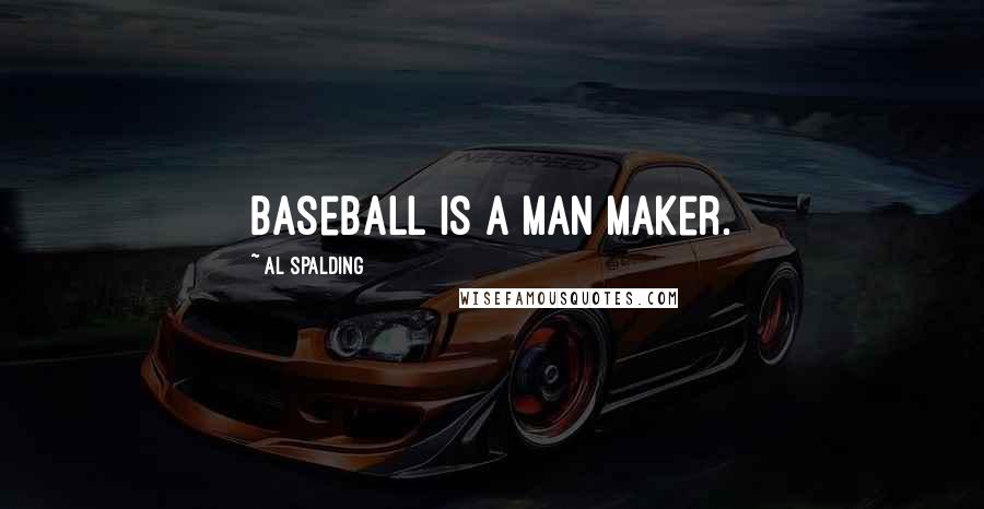 Al Spalding Quotes: Baseball is a man maker.