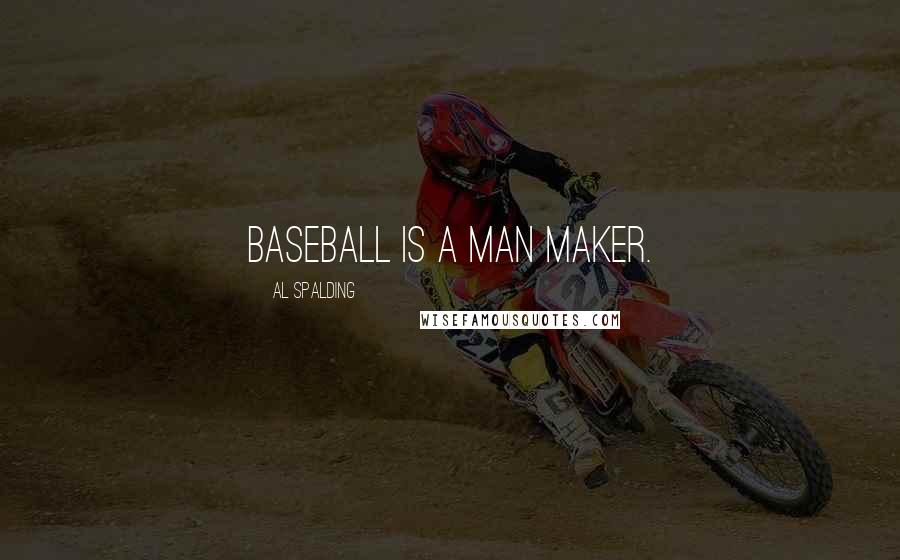 Al Spalding Quotes: Baseball is a man maker.