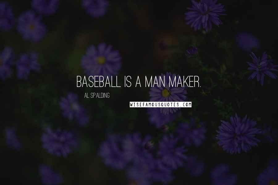 Al Spalding Quotes: Baseball is a man maker.